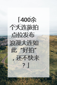 400余个大连旅拍点位发布 浪漫大连如此“好拍”，还不快来？