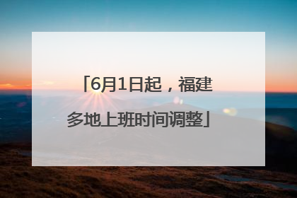 6月1日起，福建多地上班时间调整