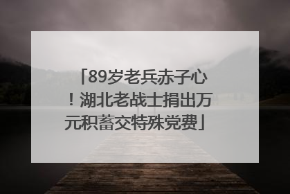 89岁老兵赤子心！湖北老战士捐出万元积蓄交特殊党费