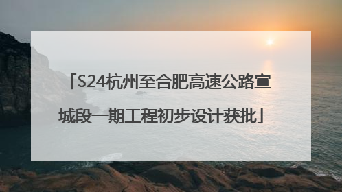 S24杭州至合肥高速公路宣城段一期工程初步设计获批